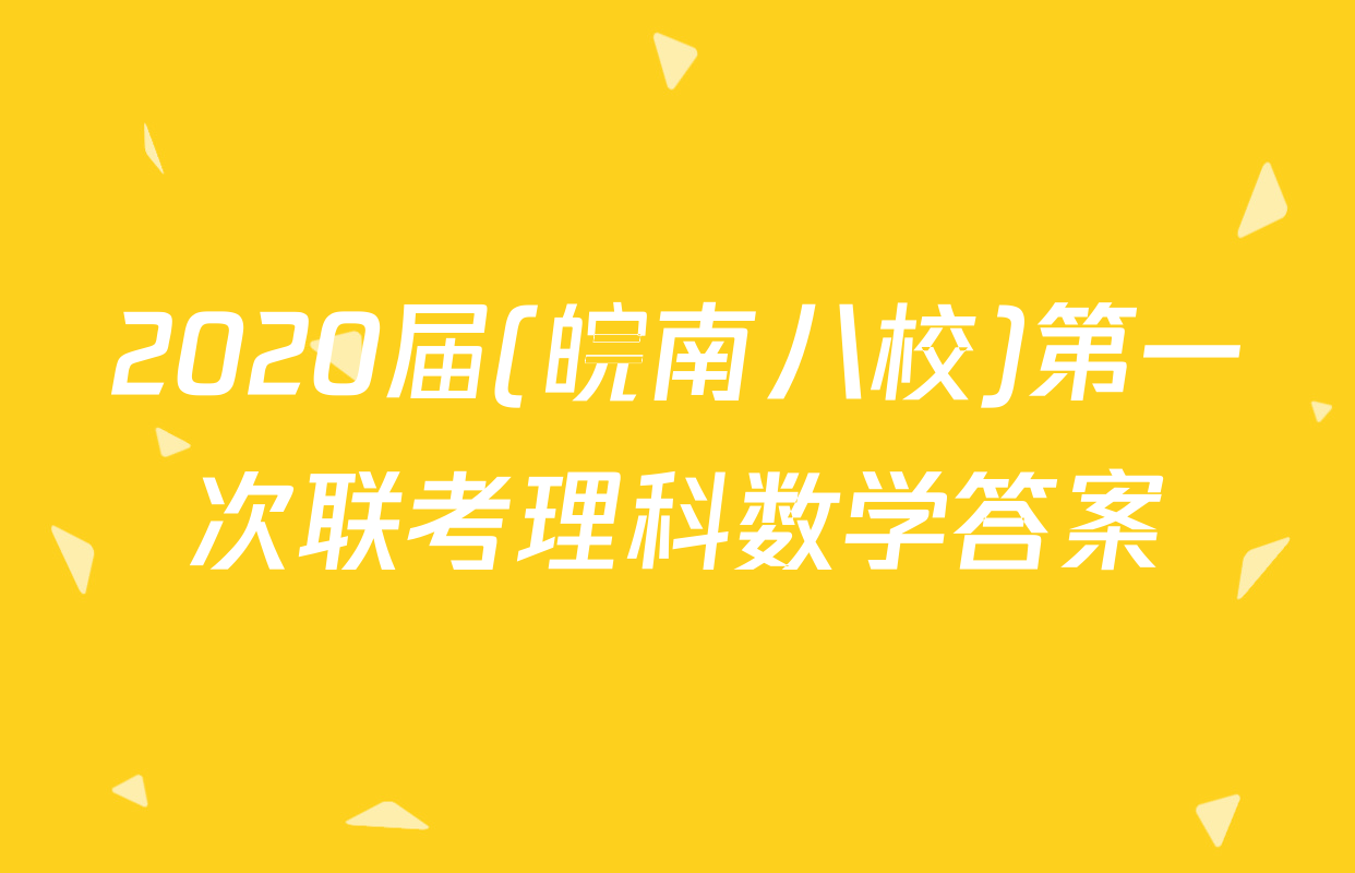 2020届(皖南八校)第一次联考理科数学答案