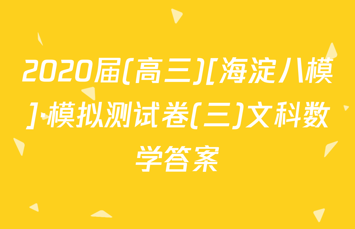 2020届(高三)[海淀八模]·模拟测试卷(三)文科数学答案