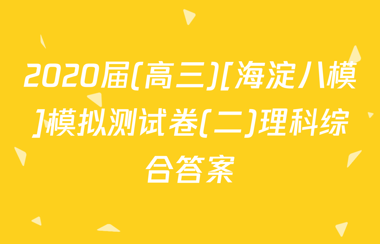 2020届(高三)[海淀八模]模拟测试卷(二)理科综合答案