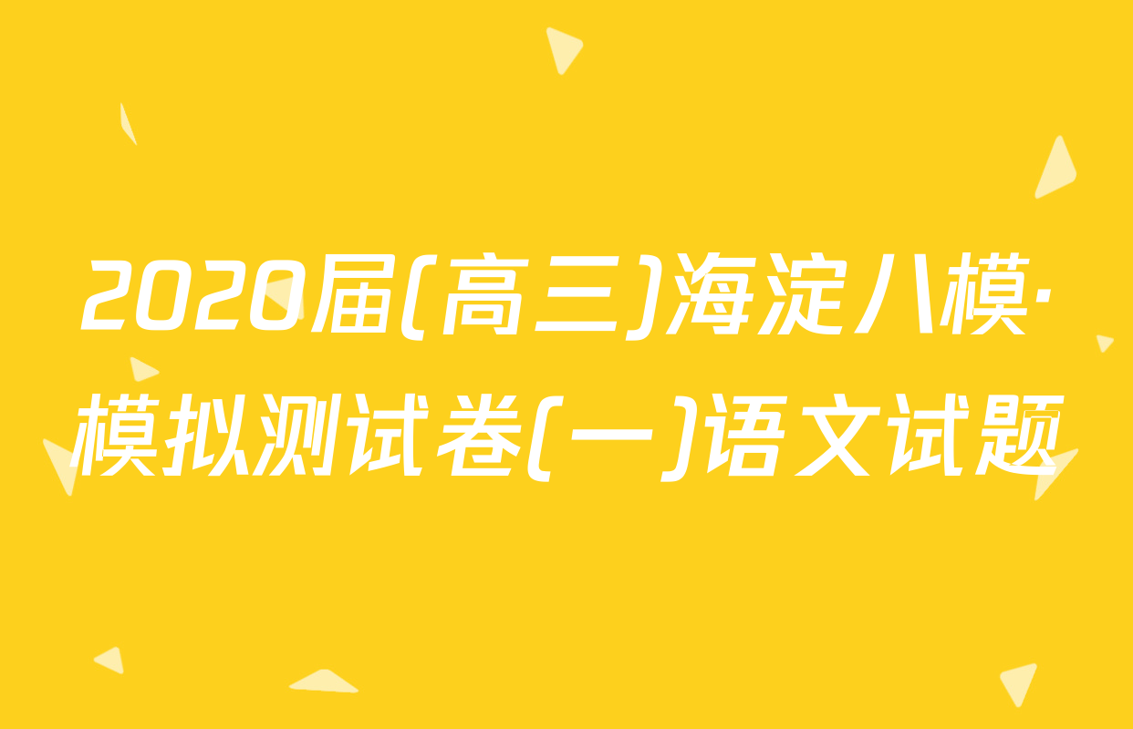 2020届(高三)海淀八模·模拟测试卷(一)语文试题
