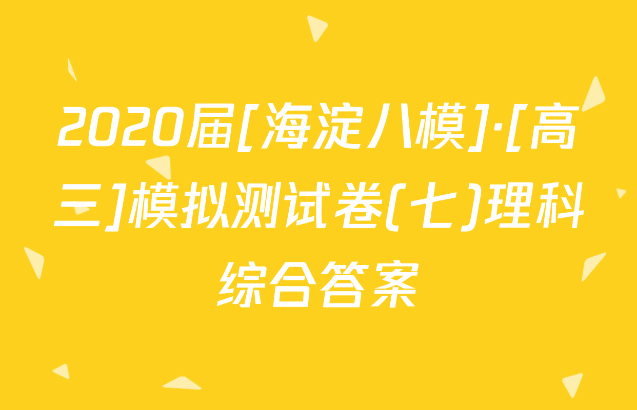 2020届[海淀八模]·[高三]模拟测试卷(七)理科综合答案