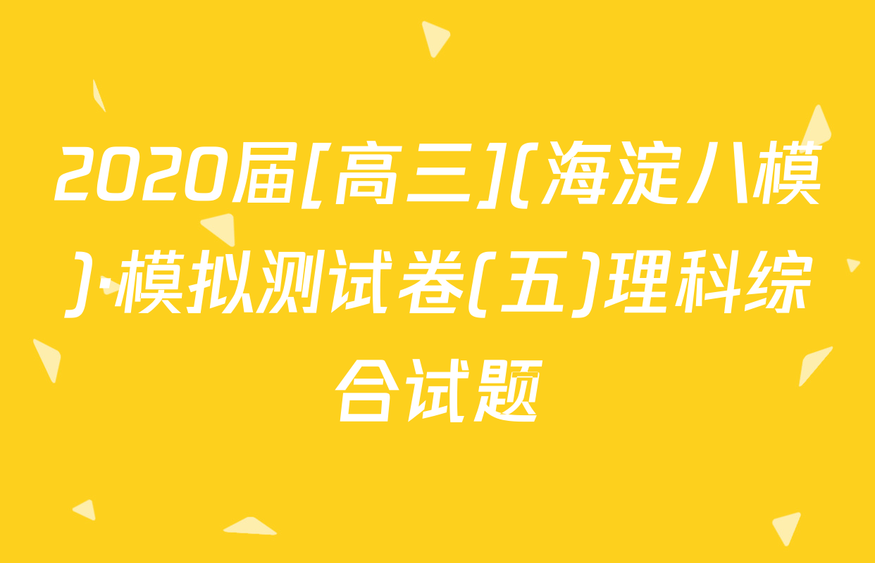 2020届[高三](海淀八模)·模拟测试卷(五)理科综合试题