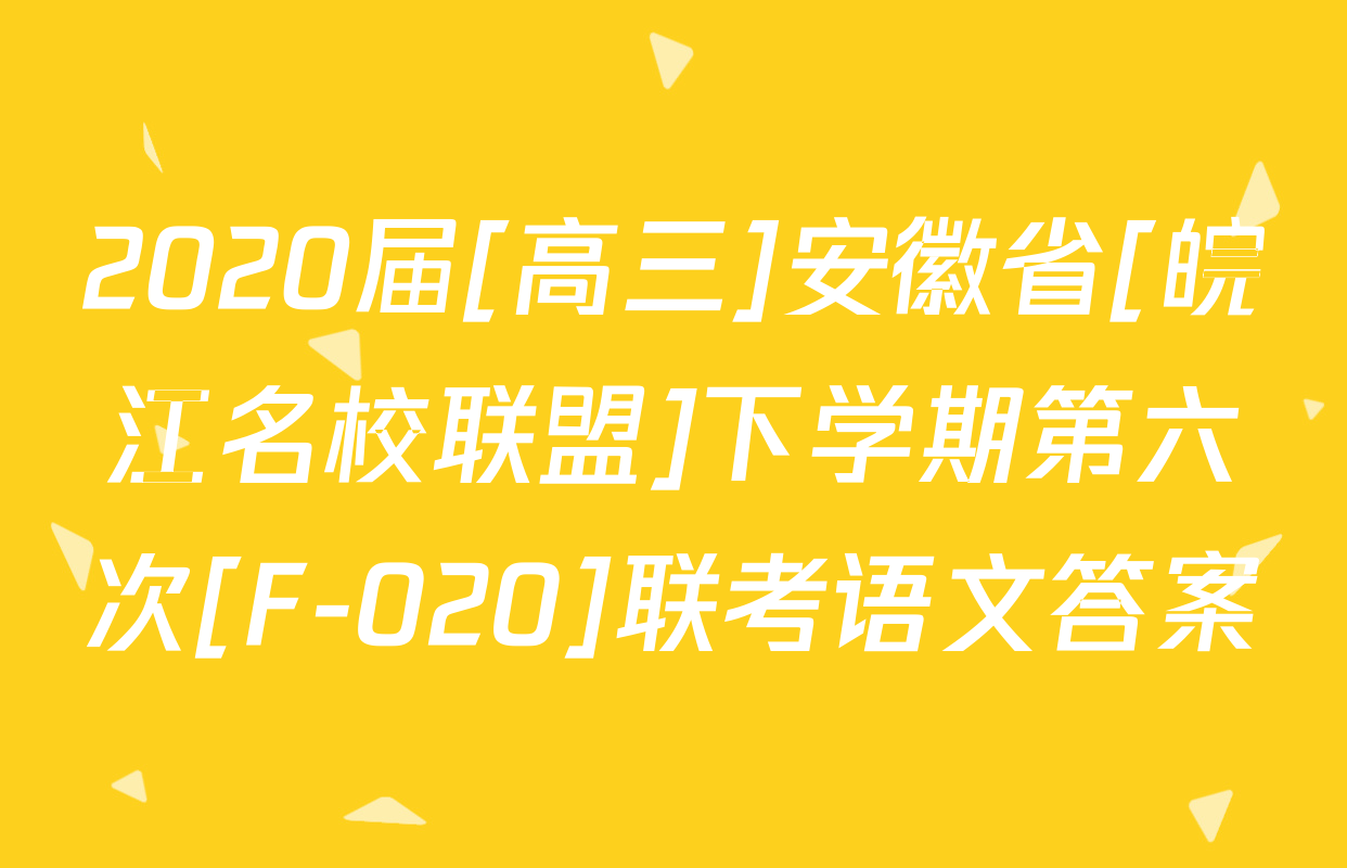 2020届[高三]安徽省[皖江名校联盟]下学期第六次[F-020]联考语文答案