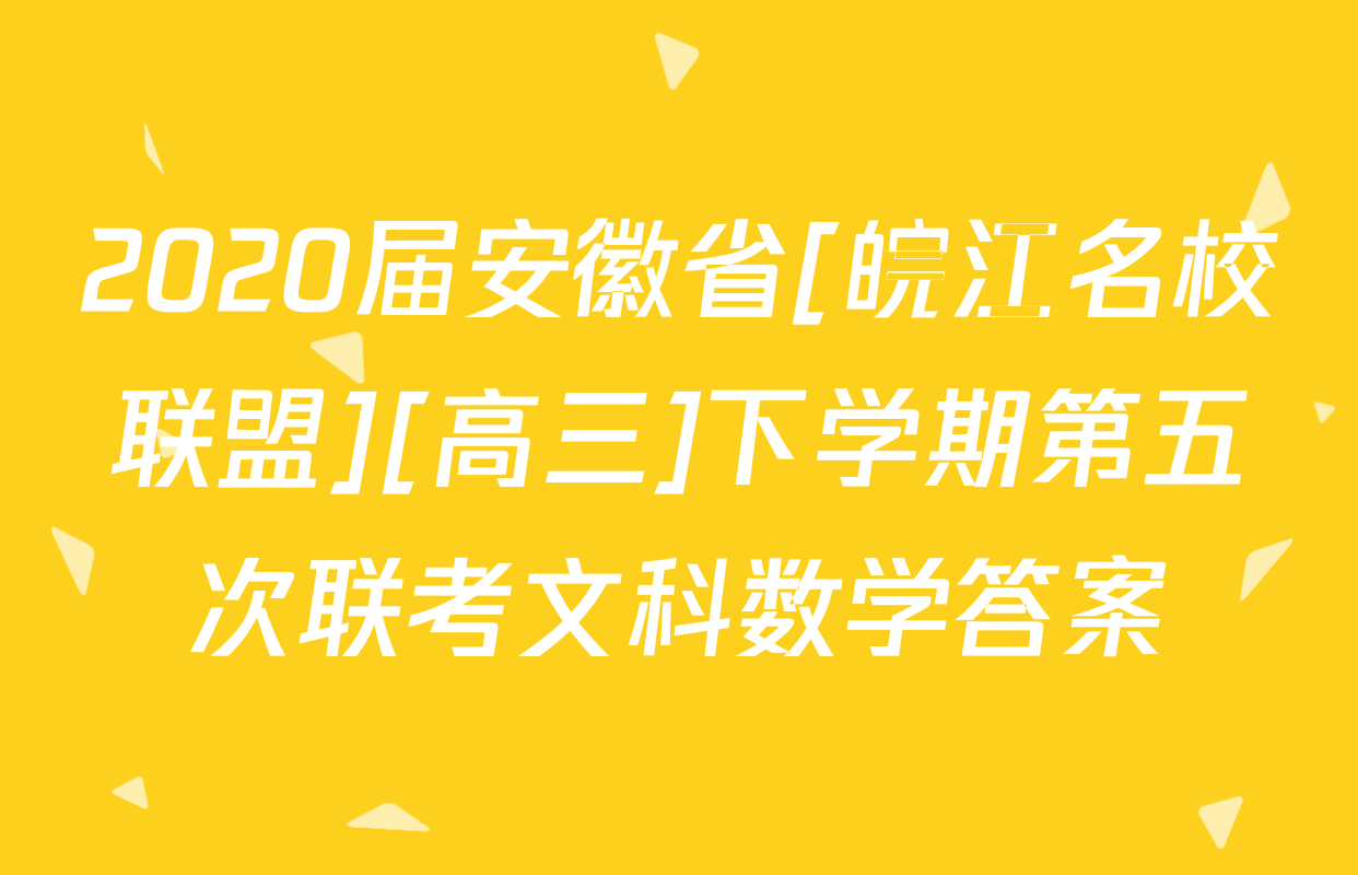 2020届安徽省[皖江名校联盟][高三]下学期第五次联考文科数学答案
