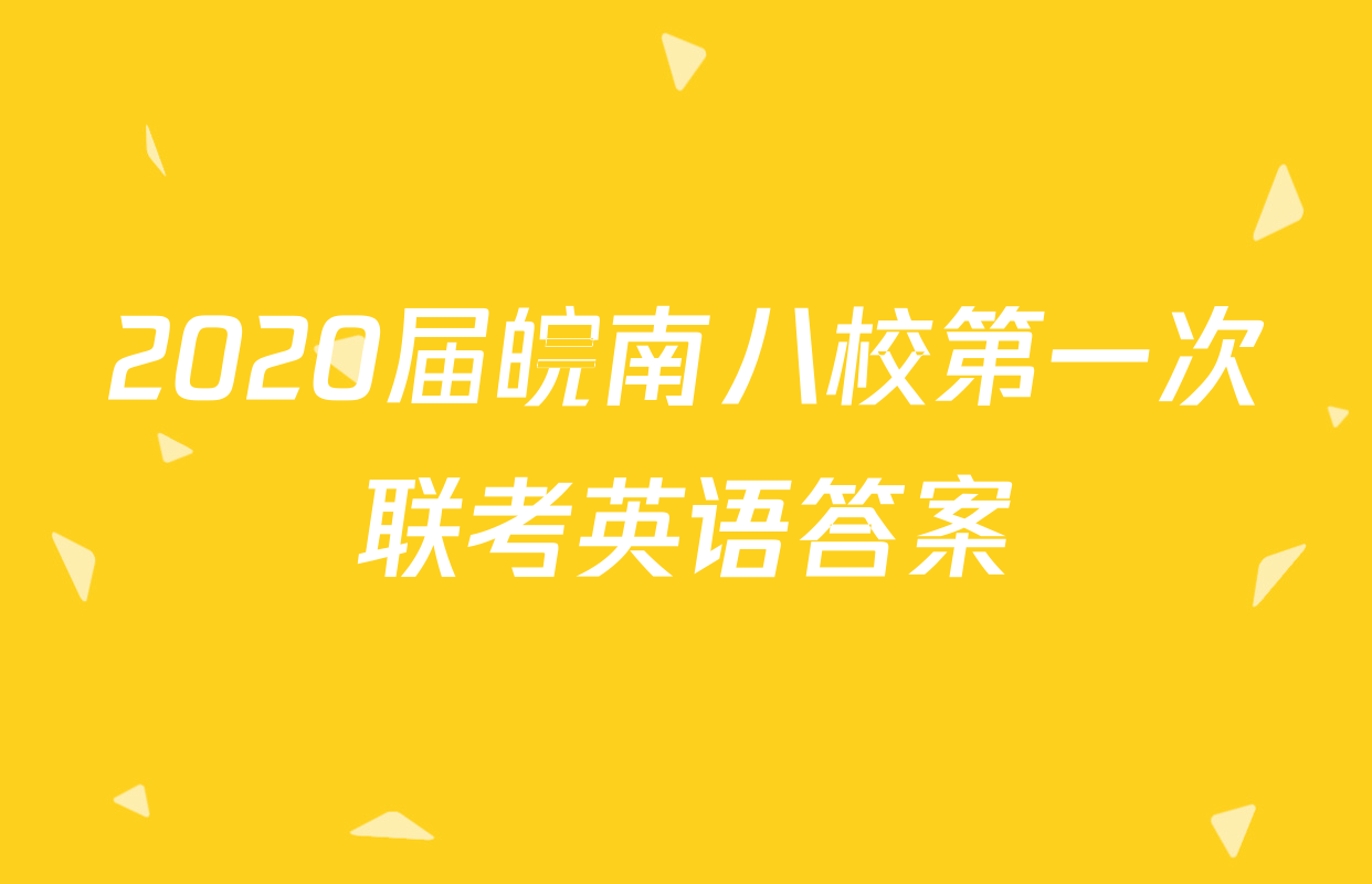 2020届皖南八校第一次联考英语答案