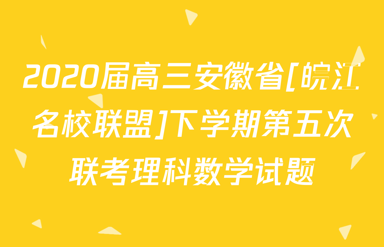 2020届高三安徽省[皖江名校联盟]下学期第五次联考理科数学试题