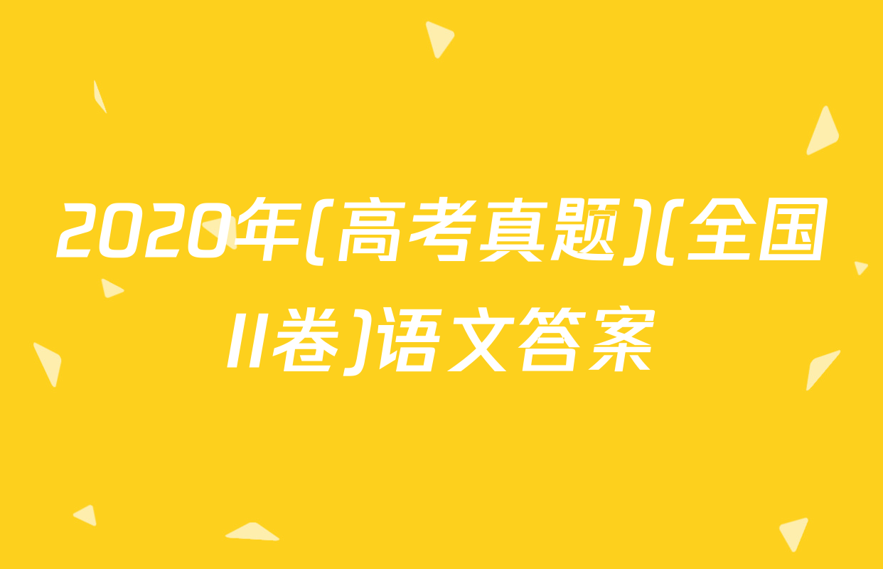 2020年(高考真题)(全国II卷)语文答案