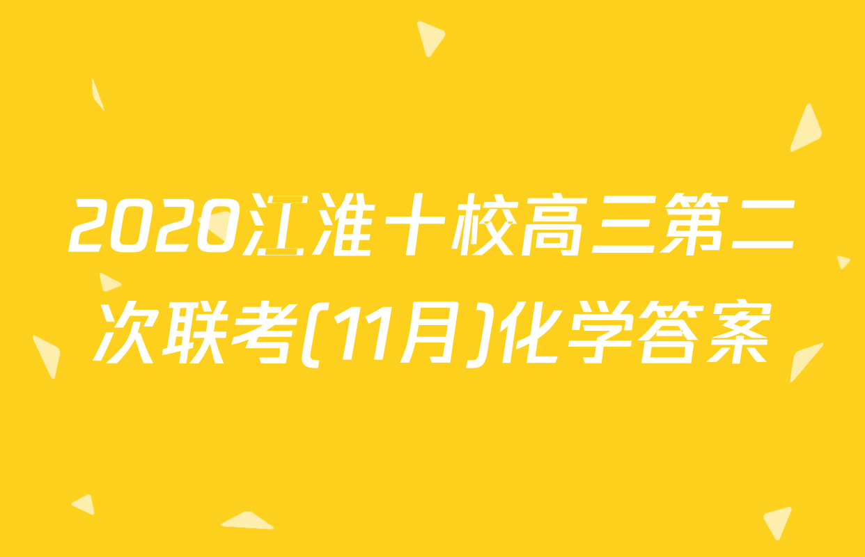2020江淮十校高三第二次联考(11月)化学答案