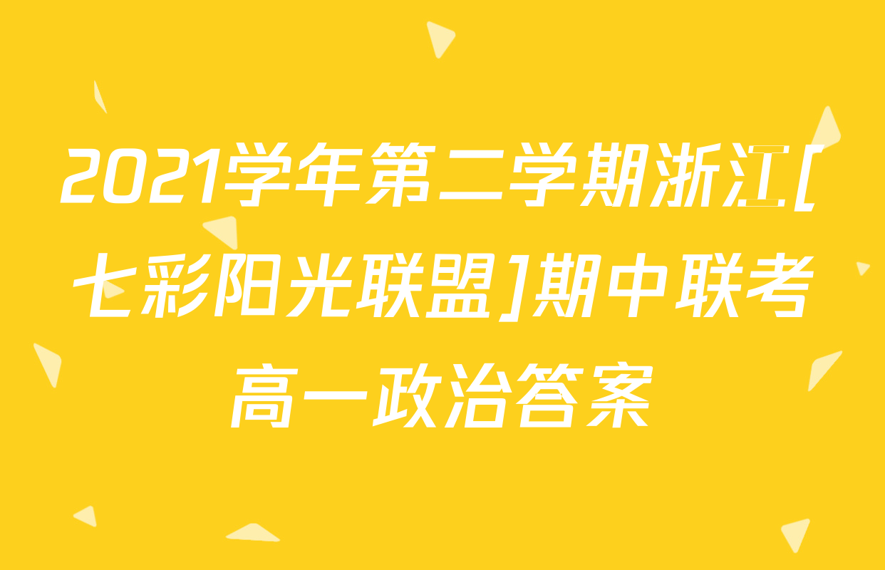 2021学年第二学期浙江[七彩阳光联盟]期中联考高一政治答案
