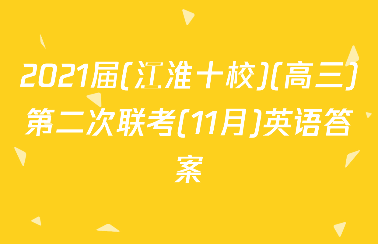 2021届(江淮十校)(高三)第二次联考(11月)英语答案