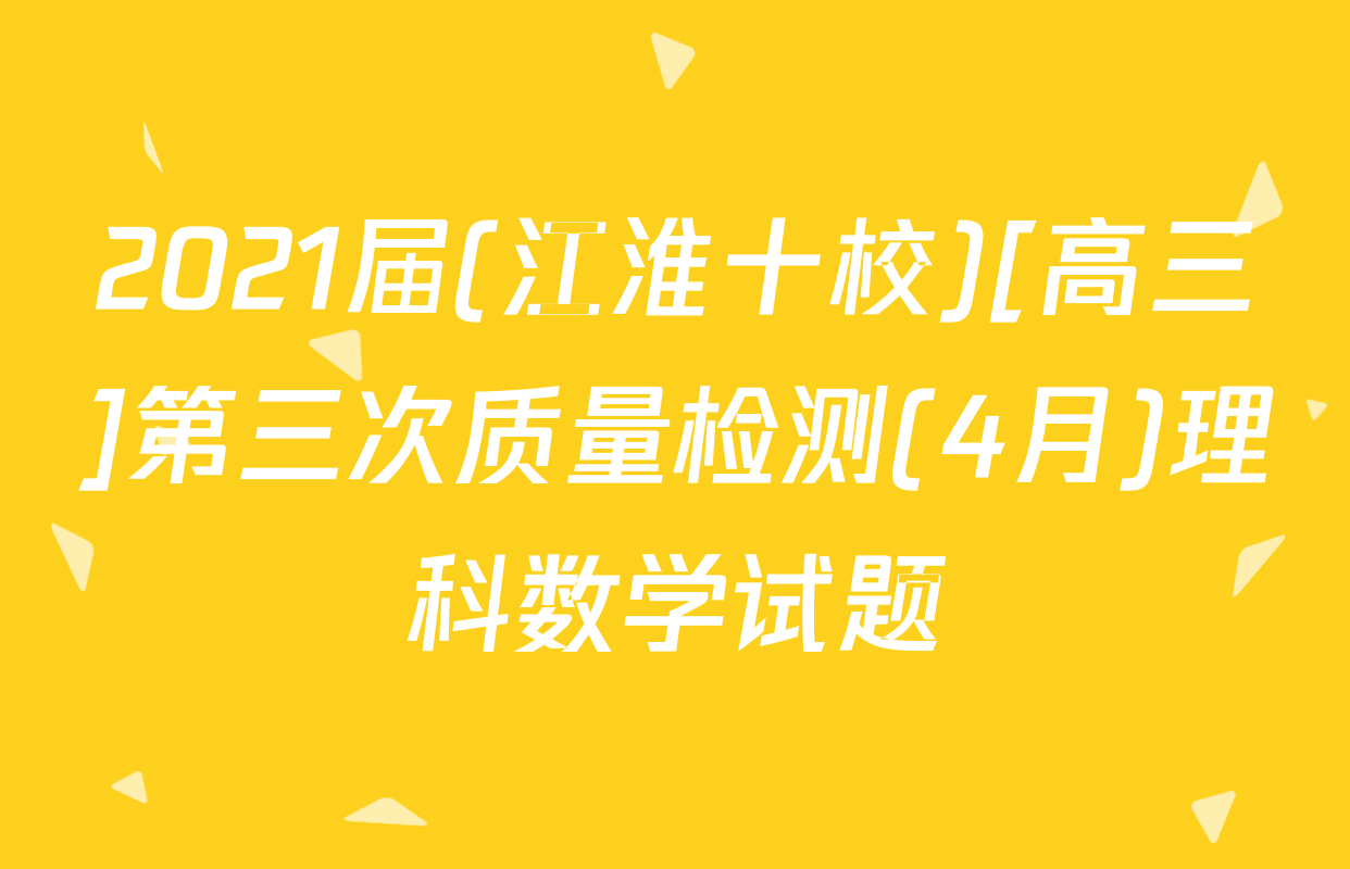 2021届(江淮十校)[高三]第三次质量检测(4月)理科数学试题