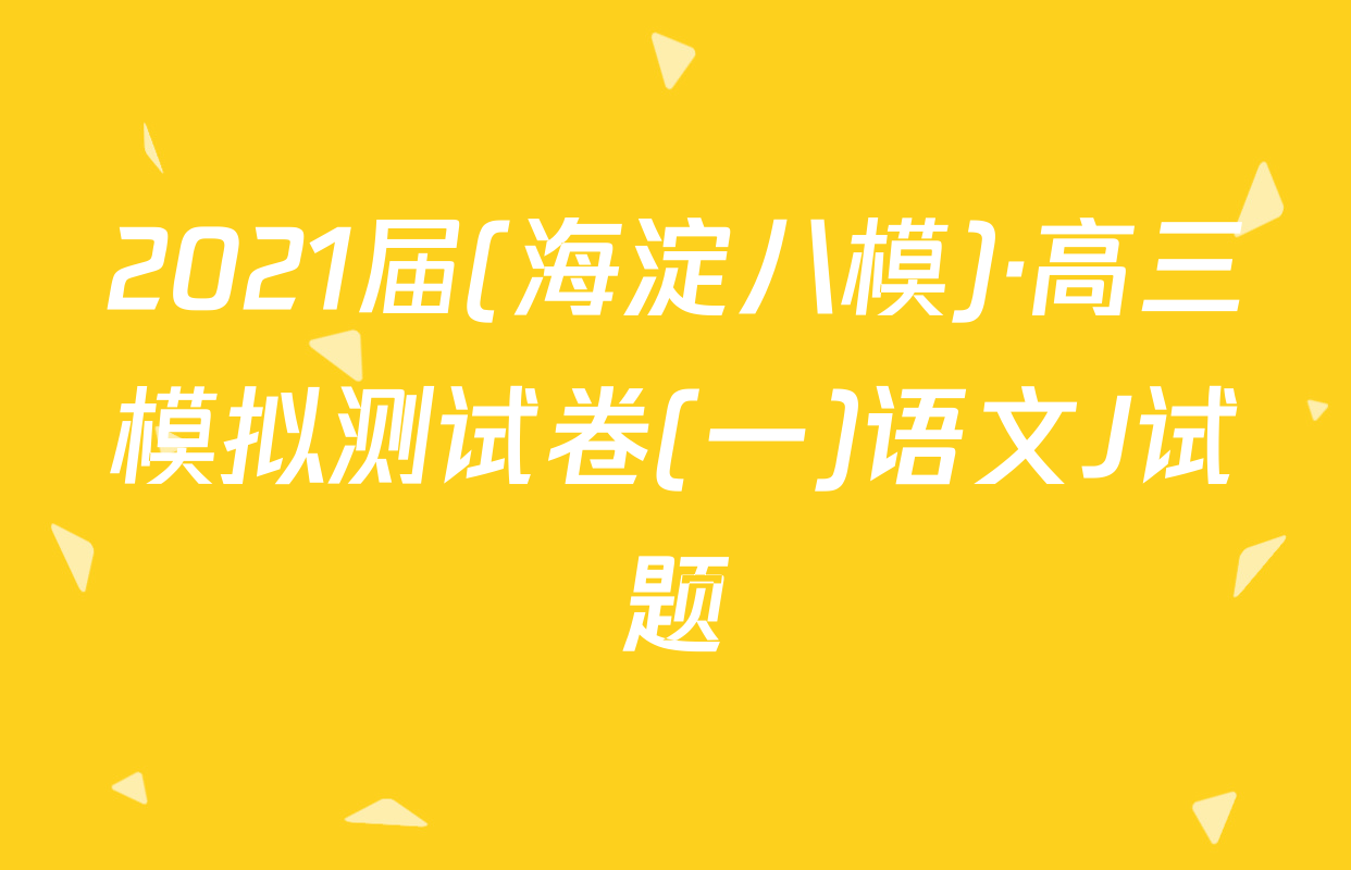 2021届(海淀八模)·高三模拟测试卷(一)语文J试题