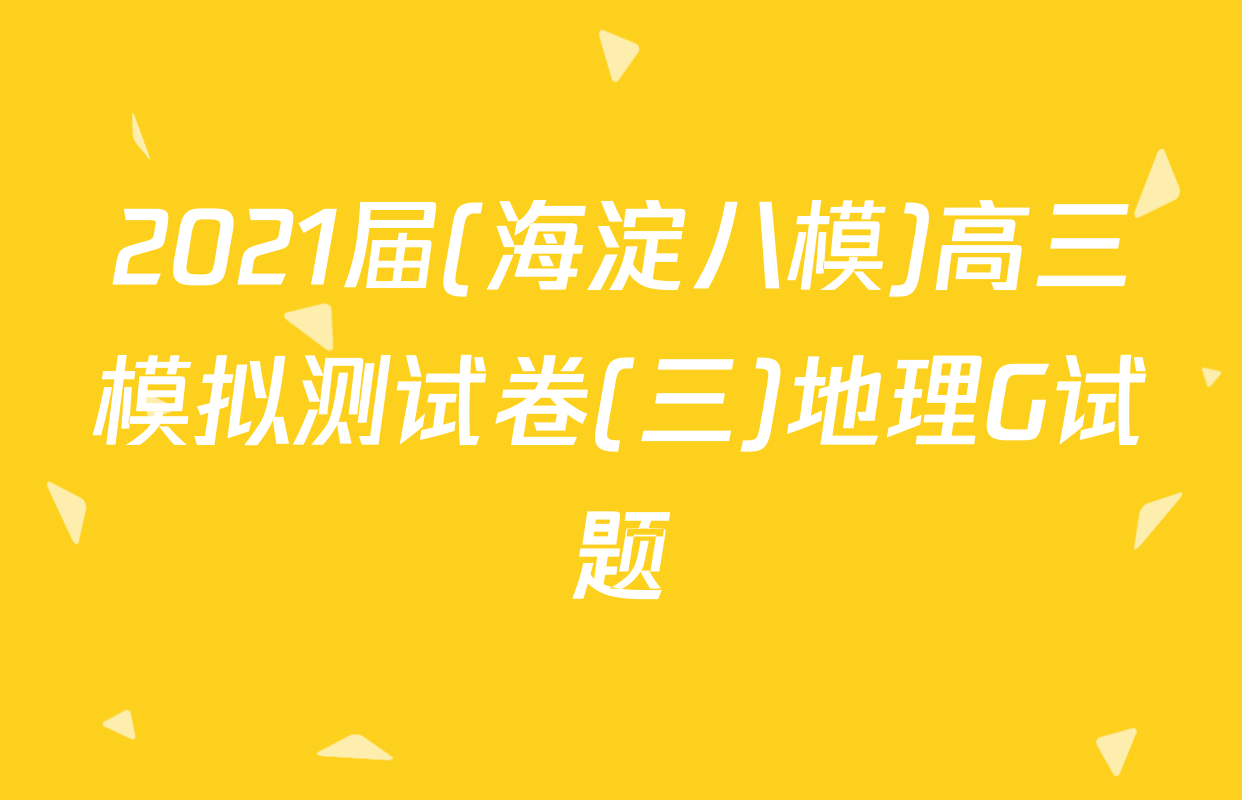 2021届(海淀八模)高三模拟测试卷(三)地理G试题