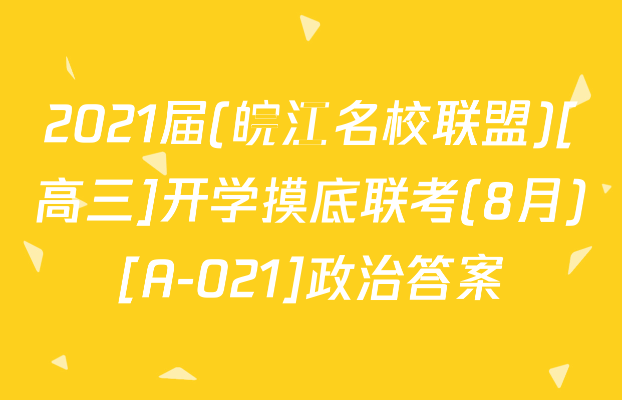 2021届(皖江名校联盟)[高三]开学摸底联考(8月)[A-021]政治答案