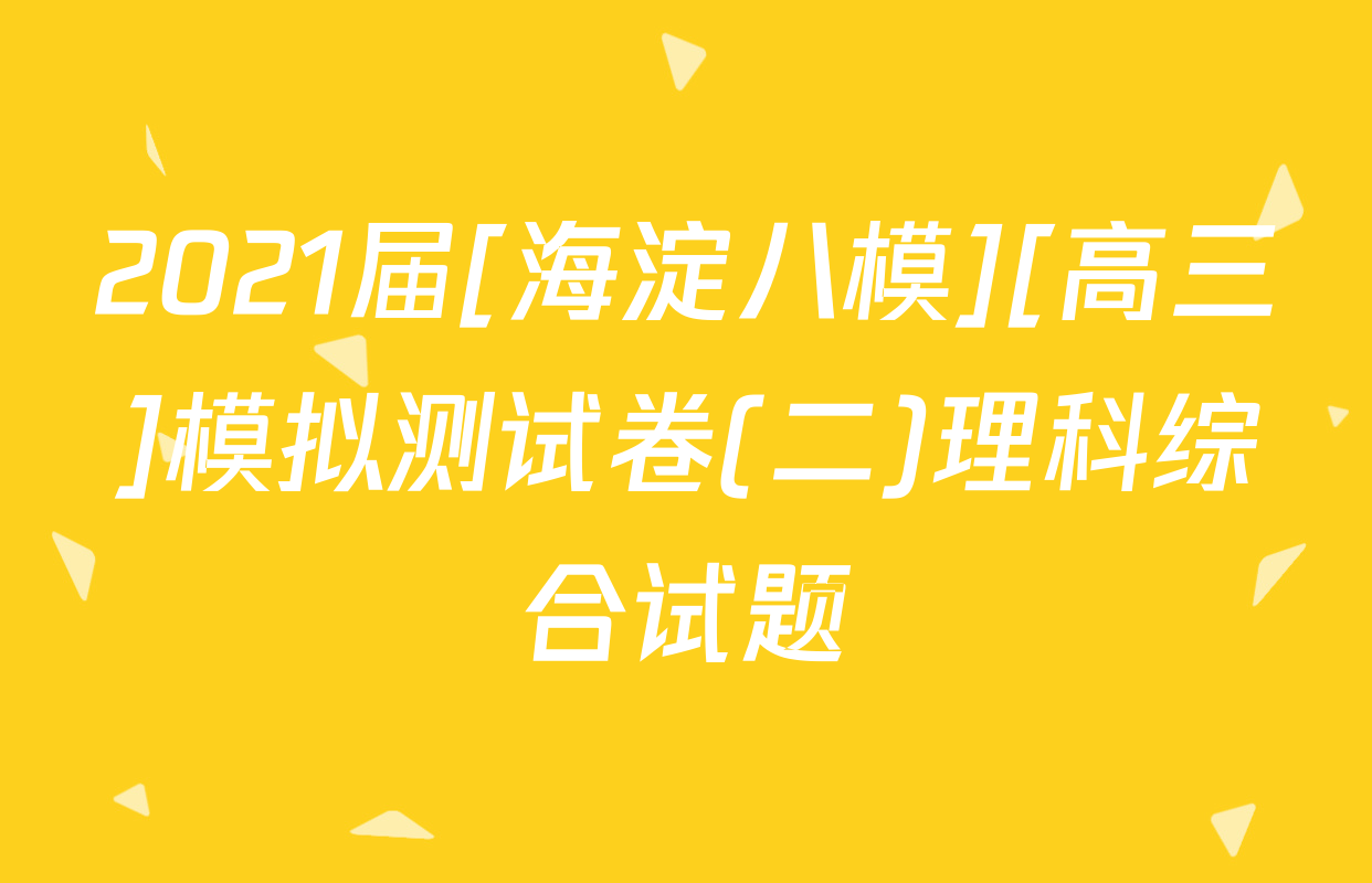 2021届[海淀八模][高三]模拟测试卷(二)理科综合试题