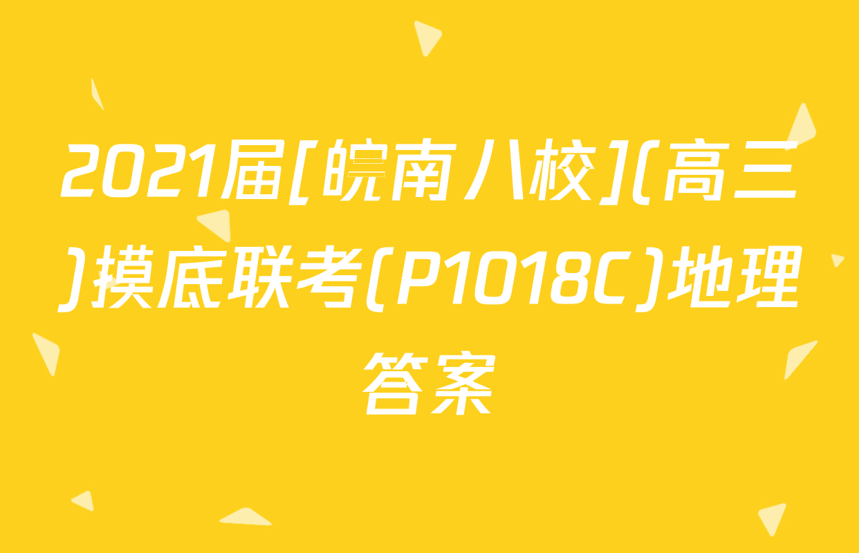 2021届[皖南八校](高三)摸底联考(P1018C)地理答案