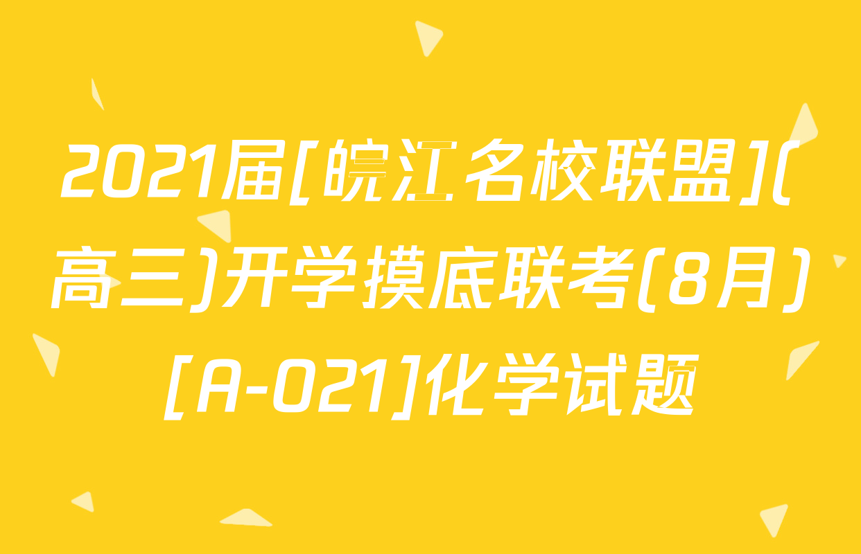 2021届[皖江名校联盟](高三)开学摸底联考(8月)[A-021]化学试题