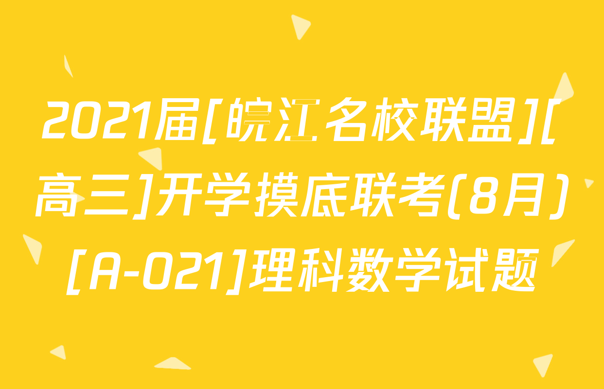 2021届[皖江名校联盟][高三]开学摸底联考(8月)[A-021]理科数学试题