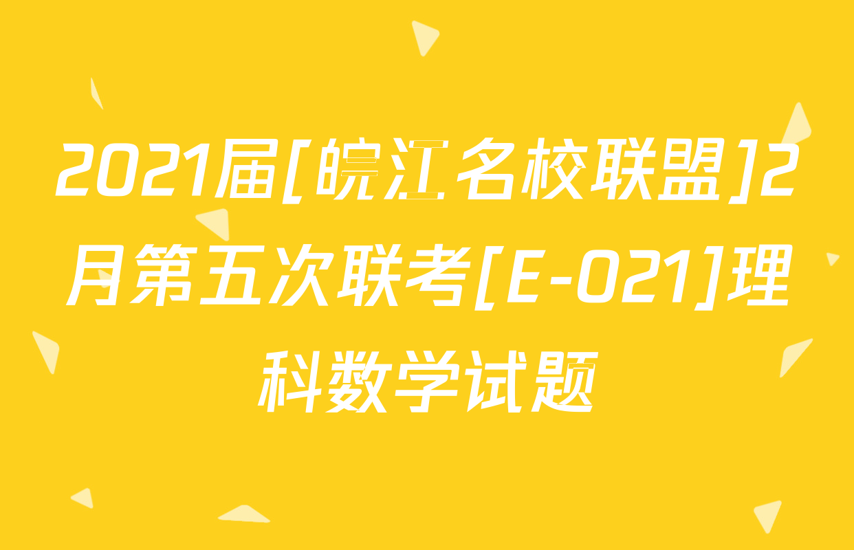 2021届[皖江名校联盟]2月第五次联考[E-021]理科数学试题