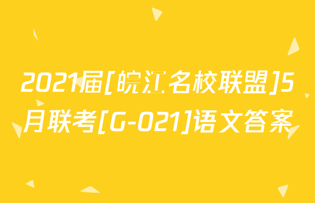 2021届[皖江名校联盟]5月联考[G-021]语文答案