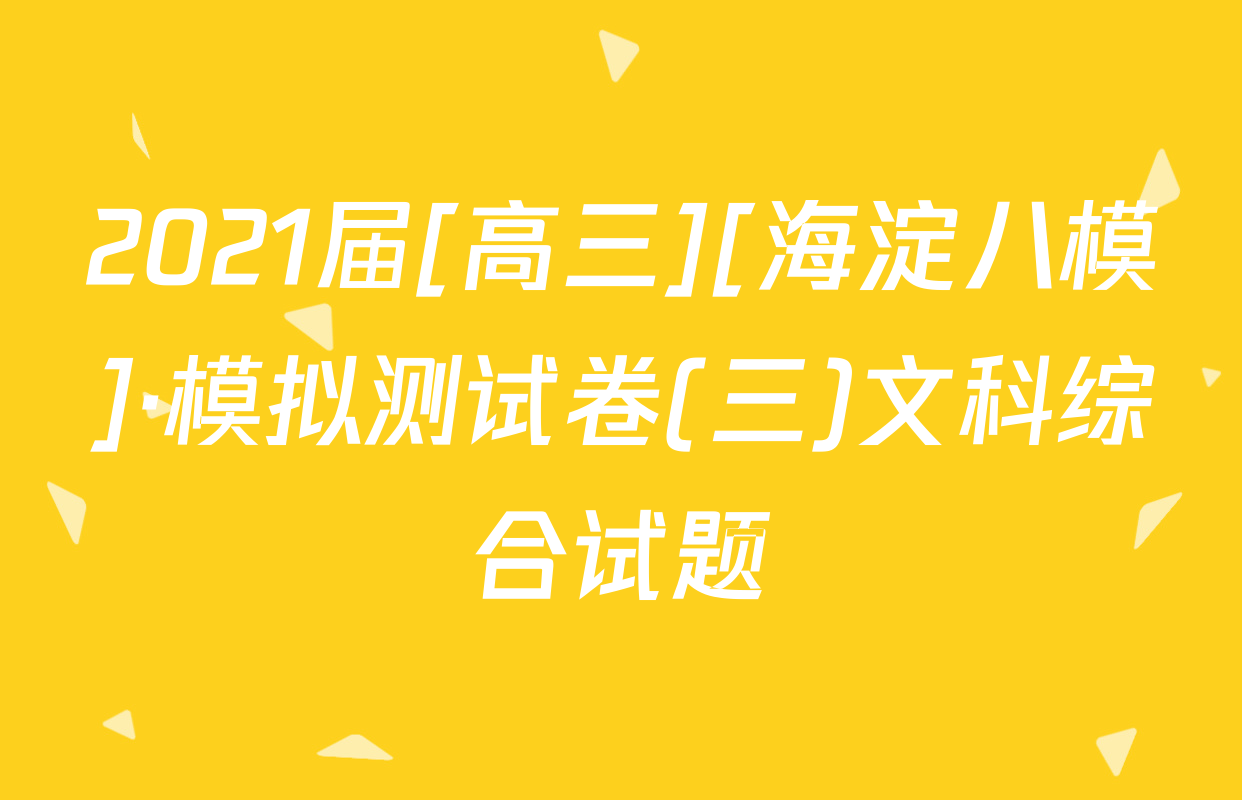 2021届[高三][海淀八模]·模拟测试卷(三)文科综合试题