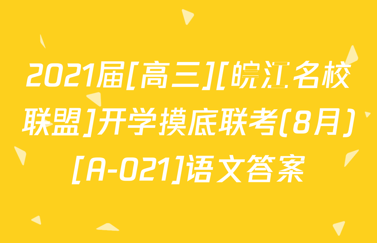2021届[高三][皖江名校联盟]开学摸底联考(8月)[A-021]语文答案