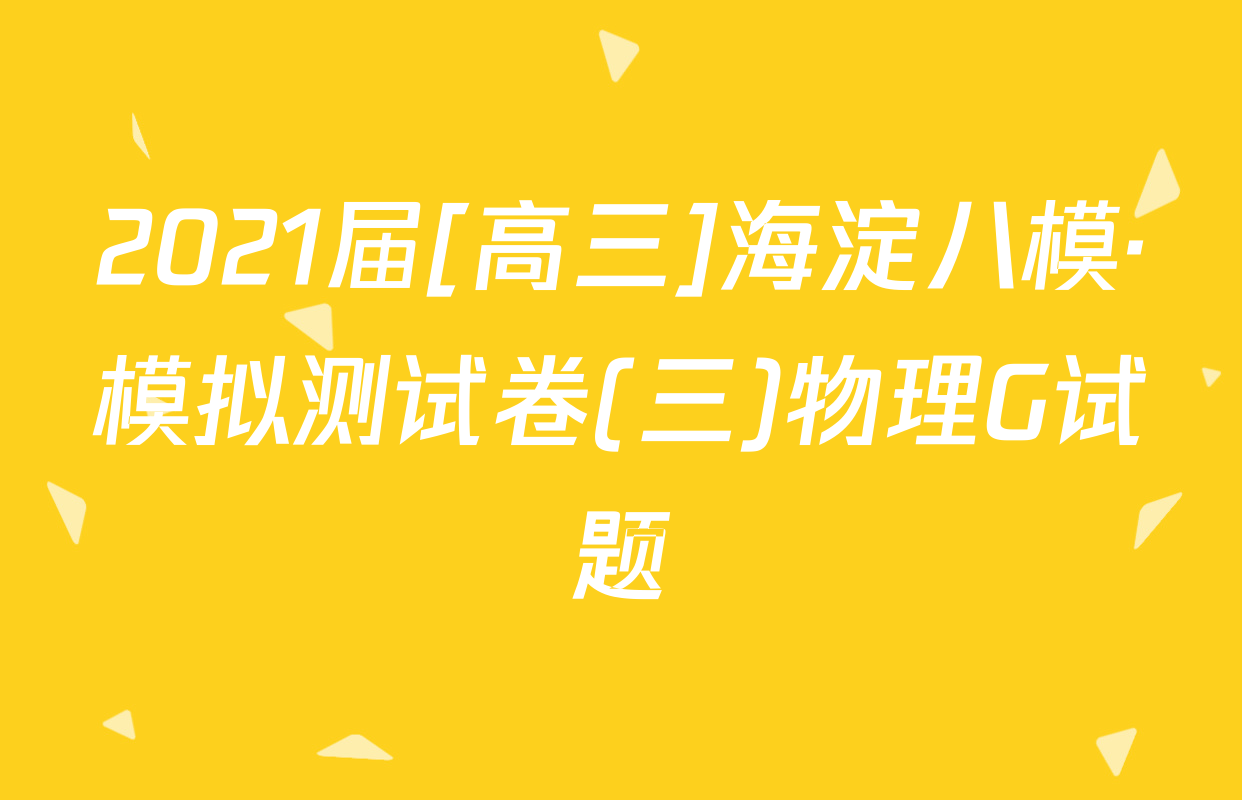2021届[高三]海淀八模·模拟测试卷(三)物理G试题