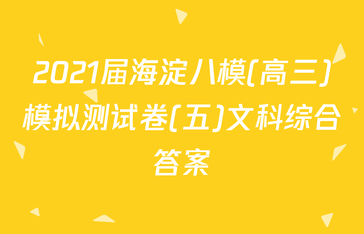 2021届海淀八模(高三)模拟测试卷(五)文科综合答案