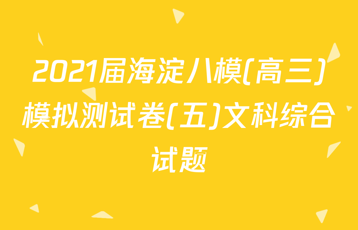 2021届海淀八模(高三)模拟测试卷(五)文科综合试题