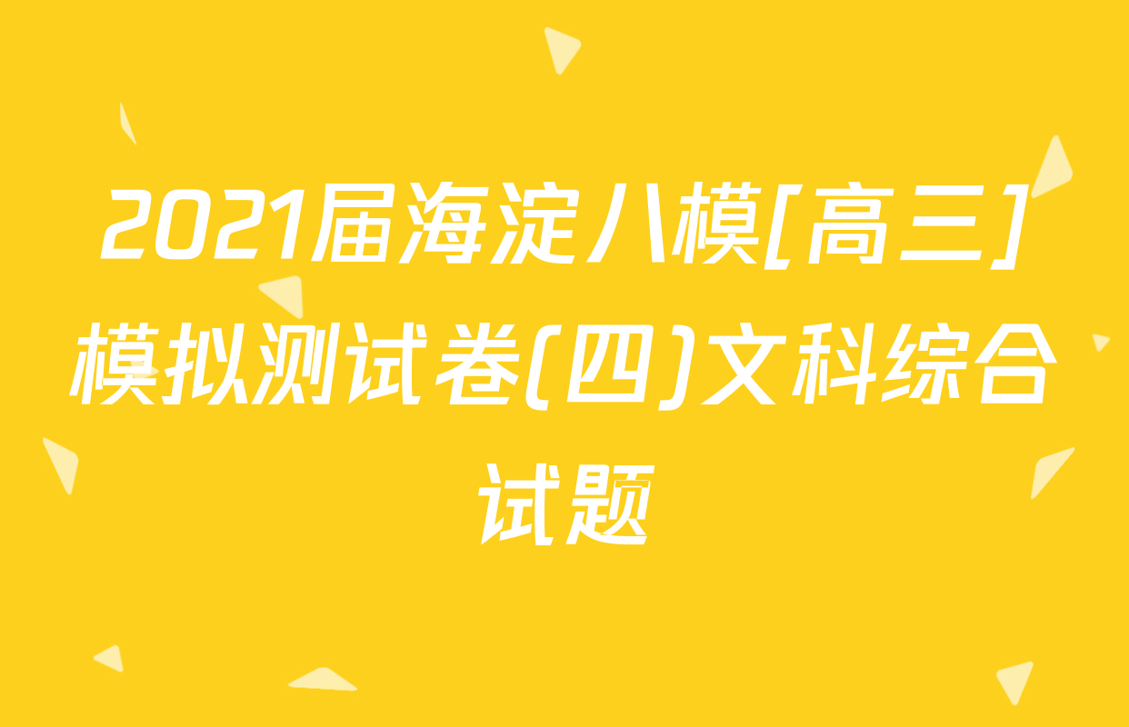 2021届海淀八模[高三]模拟测试卷(四)文科综合试题