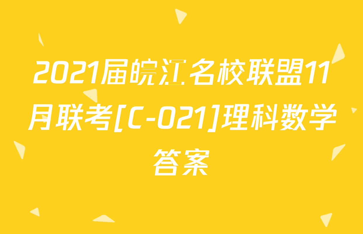 2021届皖江名校联盟11月联考[C-021]理科数学答案