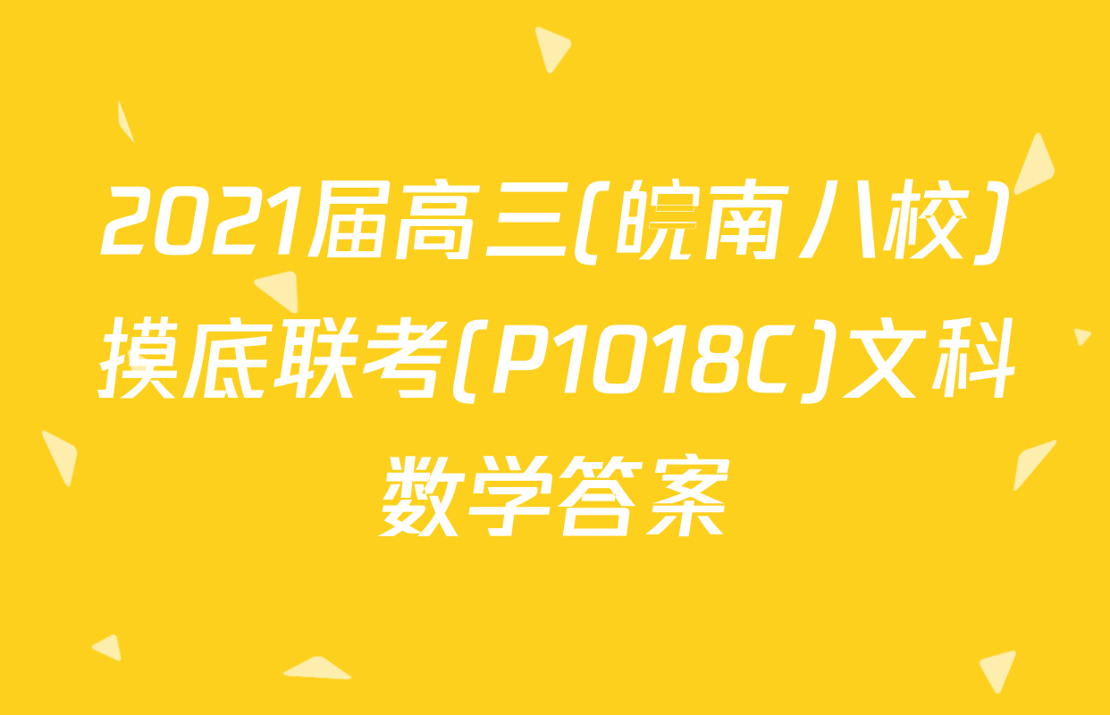 2021届高三(皖南八校)摸底联考(P1018C)文科数学答案