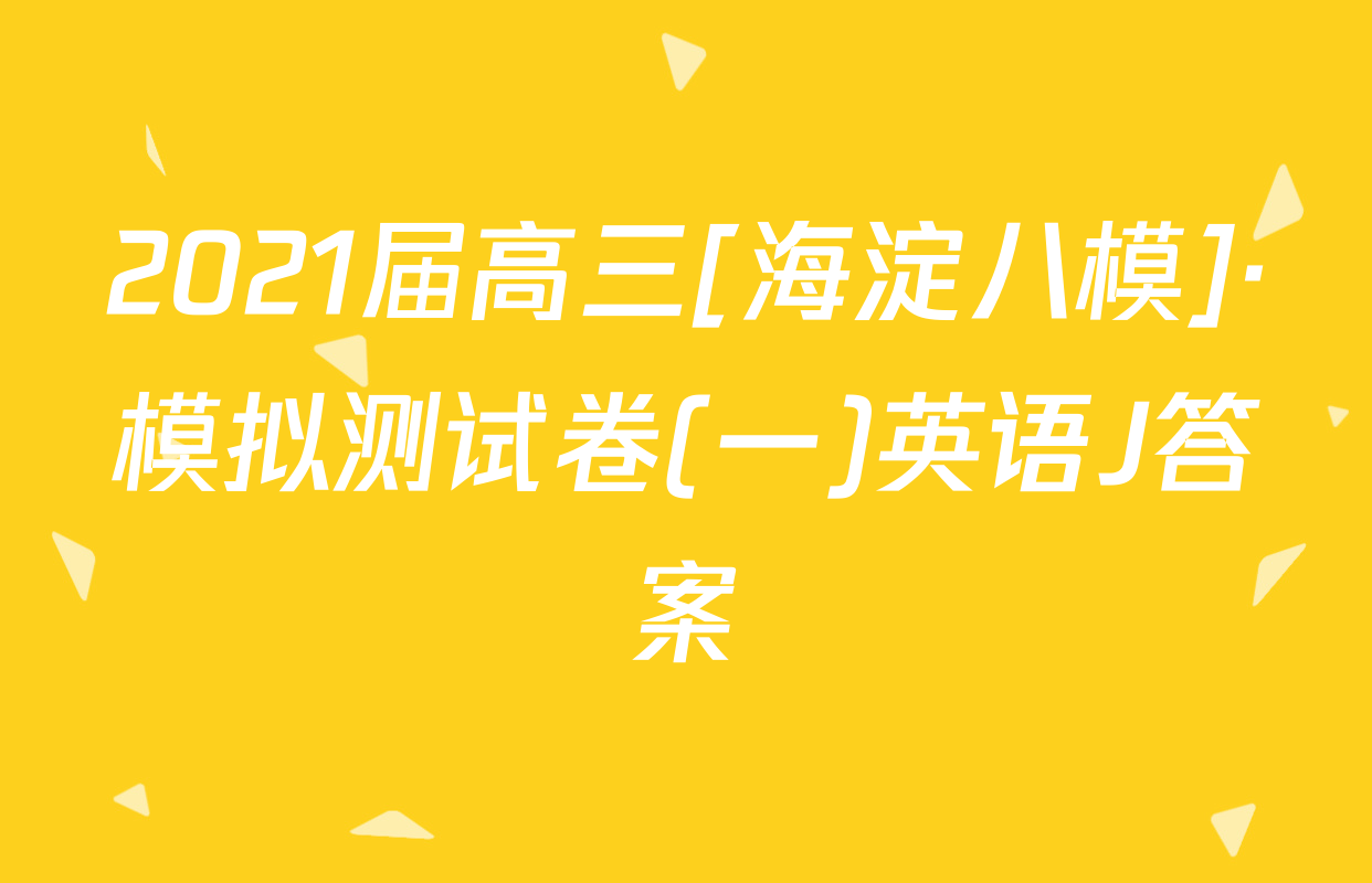 2021届高三[海淀八模]·模拟测试卷(一)英语J答案