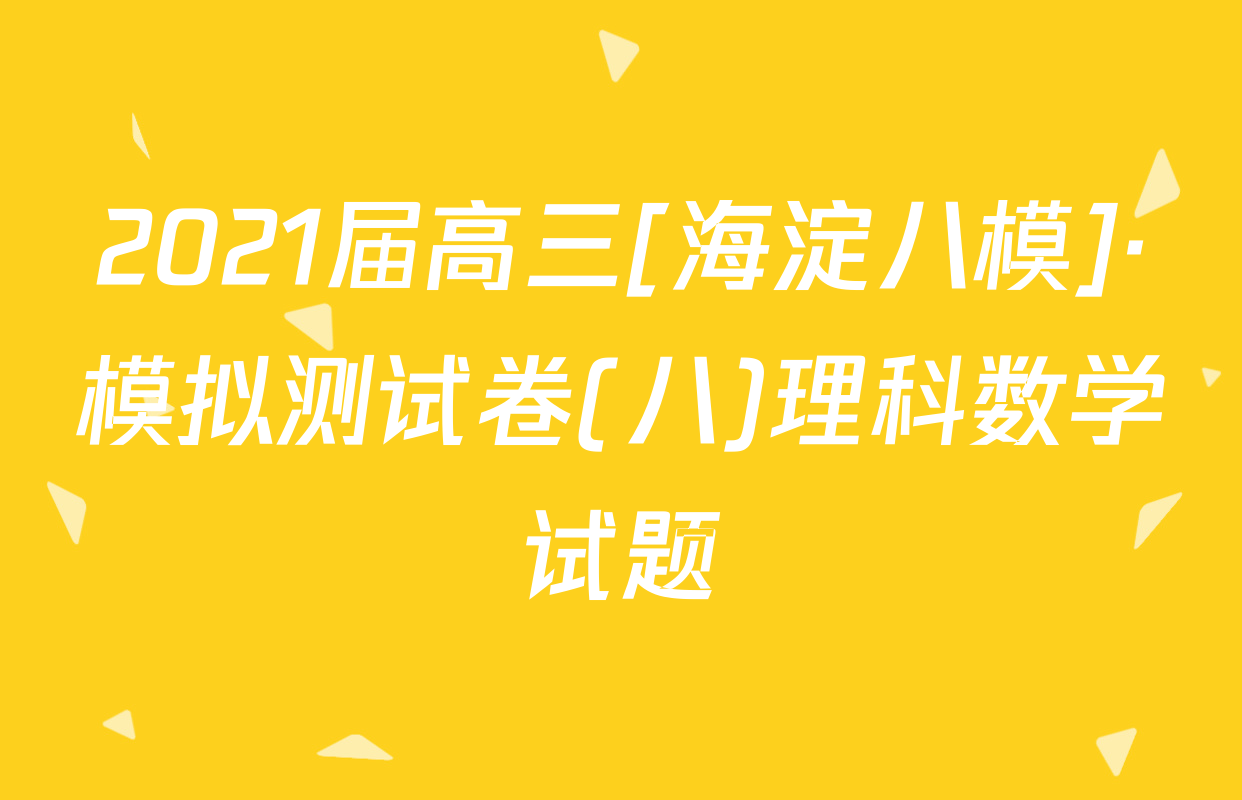 2021届高三[海淀八模]·模拟测试卷(八)理科数学试题