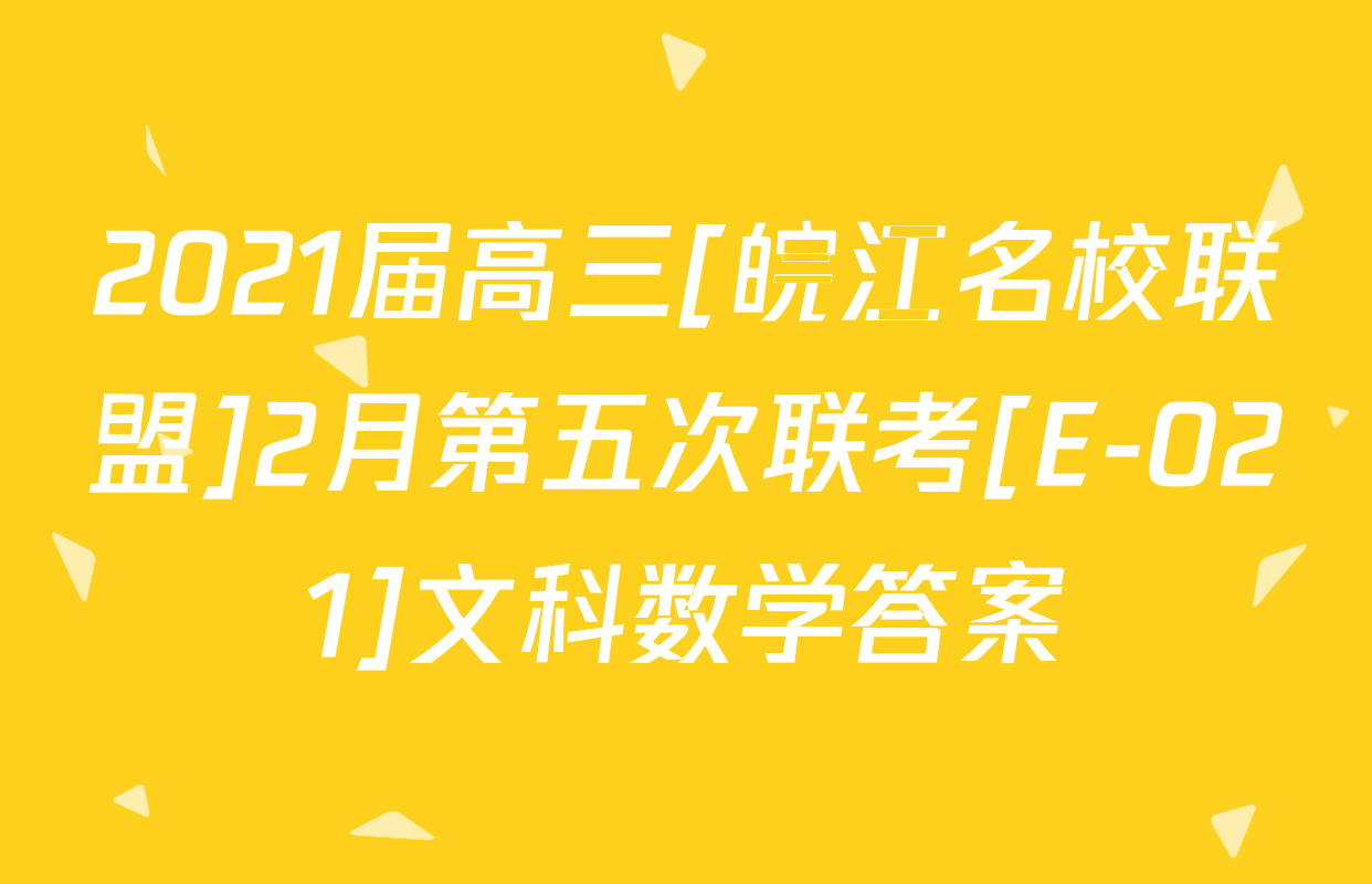 2021届高三[皖江名校联盟]2月第五次联考[E-021]文科数学答案