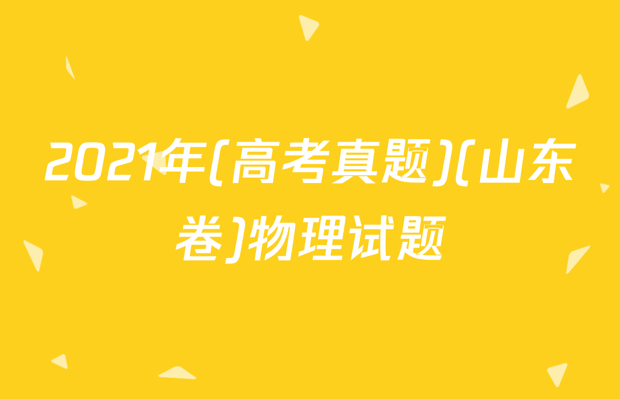2021年(高考真题)(山东卷)物理试题