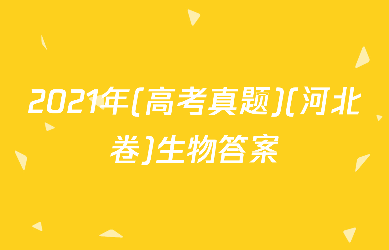 2021年(高考真题)(河北卷)生物答案