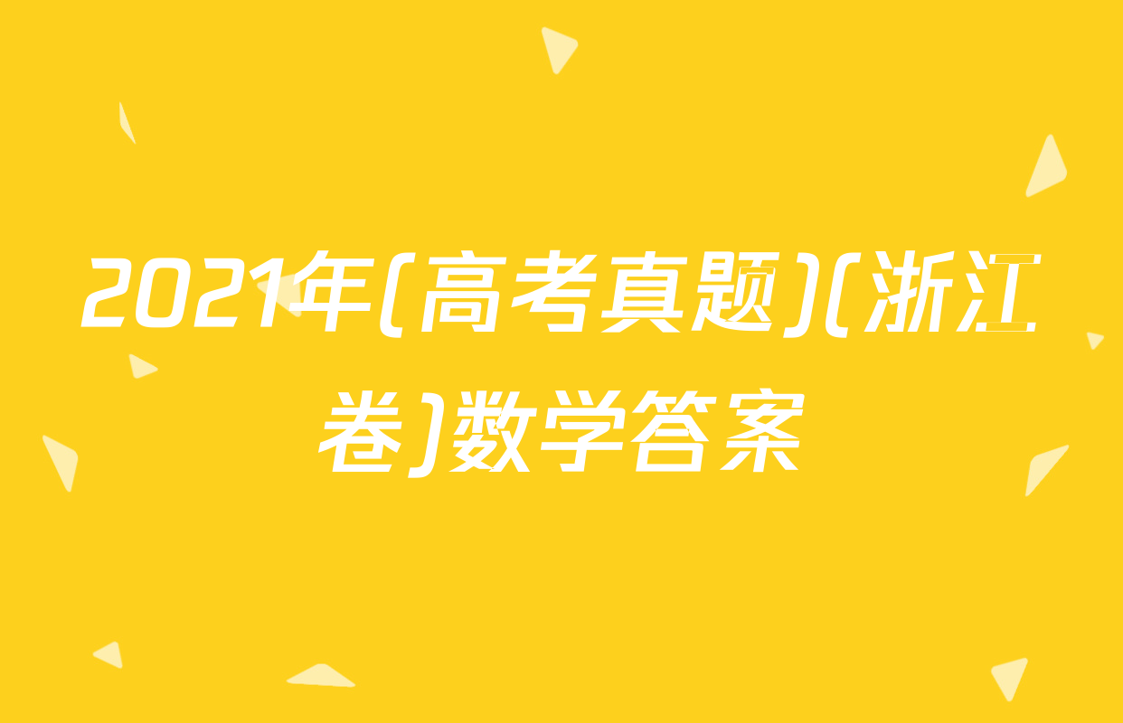 2021年(高考真题)(浙江卷)数学答案