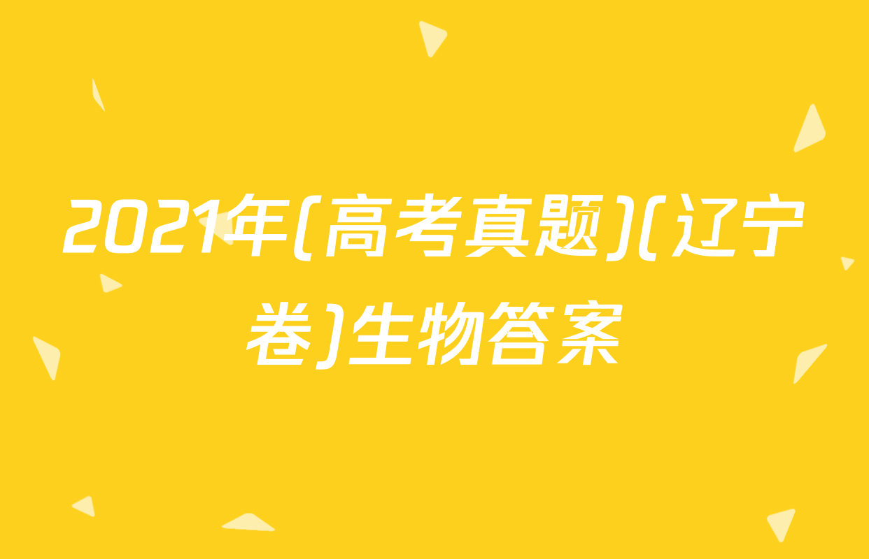 2021年(高考真题)(辽宁卷)生物答案