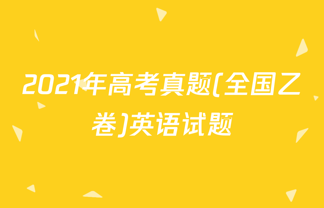 2021年高考真题(全国乙卷)英语试题
