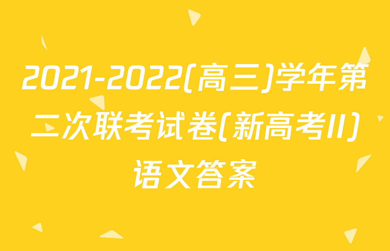 2021-2022(高三)学年第二次联考试卷(新高考II)语文答案