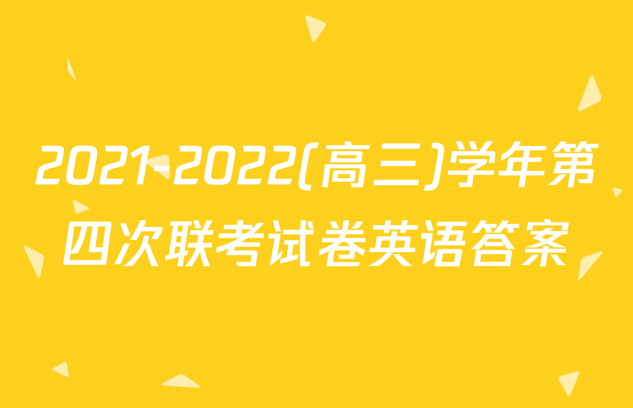 2021-2022(高三)学年第四次联考试卷英语答案