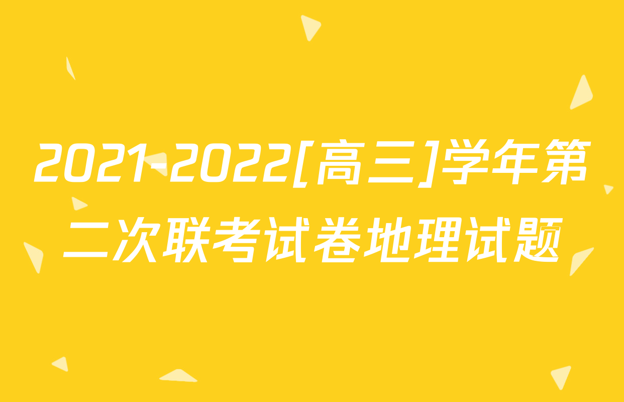 2021-2022[高三]学年第二次联考试卷地理试题