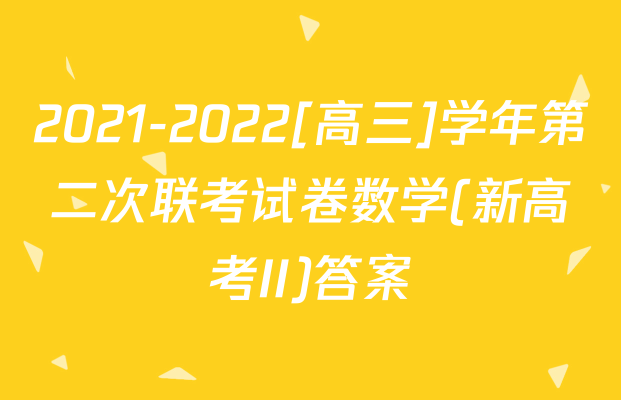2021-2022[高三]学年第二次联考试卷数学(新高考II)答案
