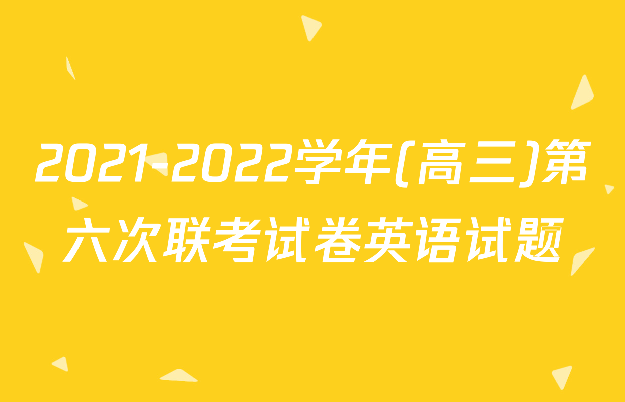 2021-2022学年(高三)第六次联考试卷英语试题
