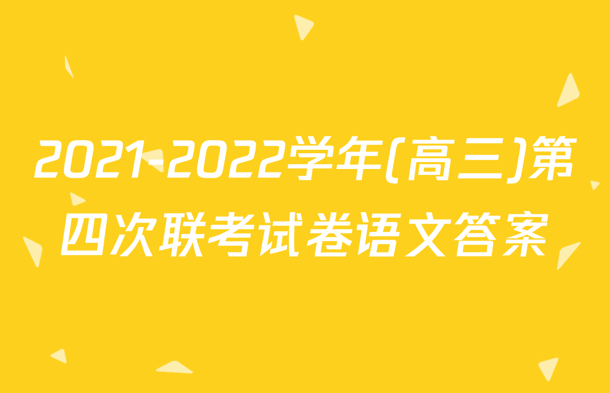 2021-2022学年(高三)第四次联考试卷语文答案