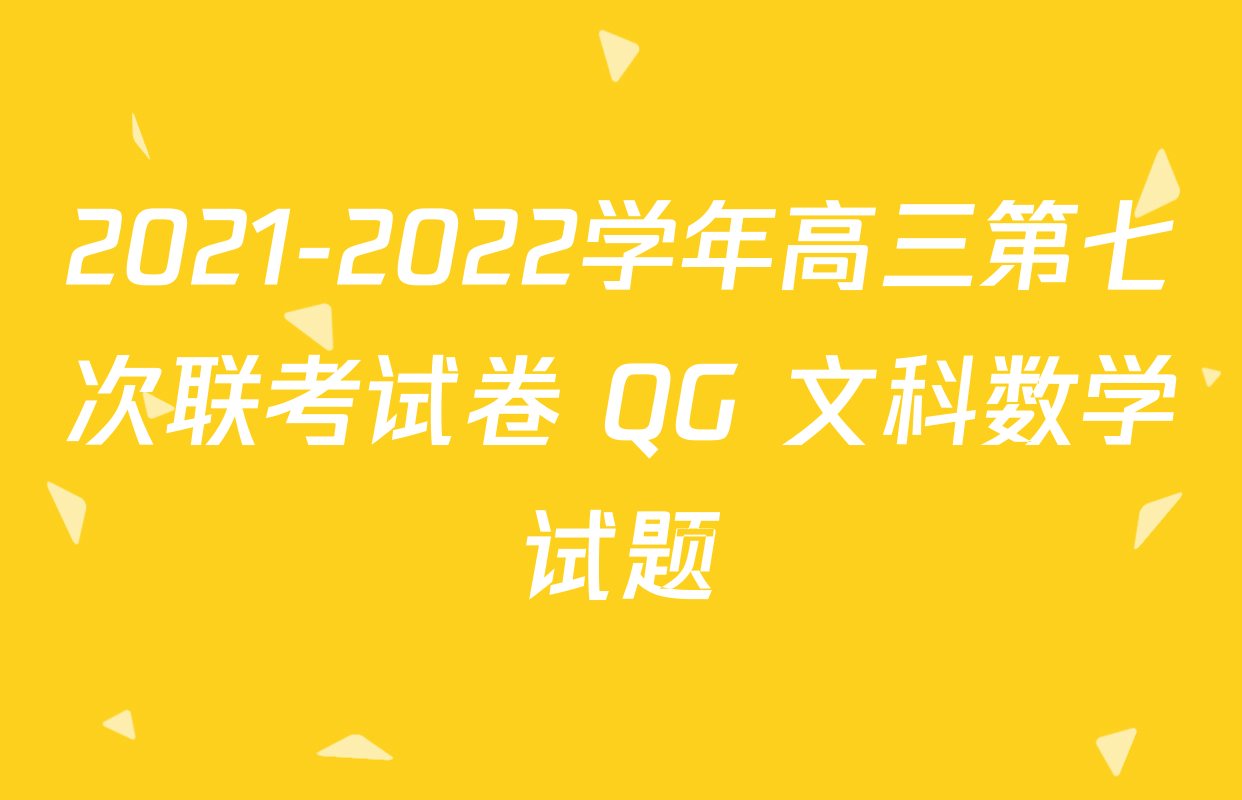 2021-2022学年高三第七次联考试卷 QG 文科数学试题