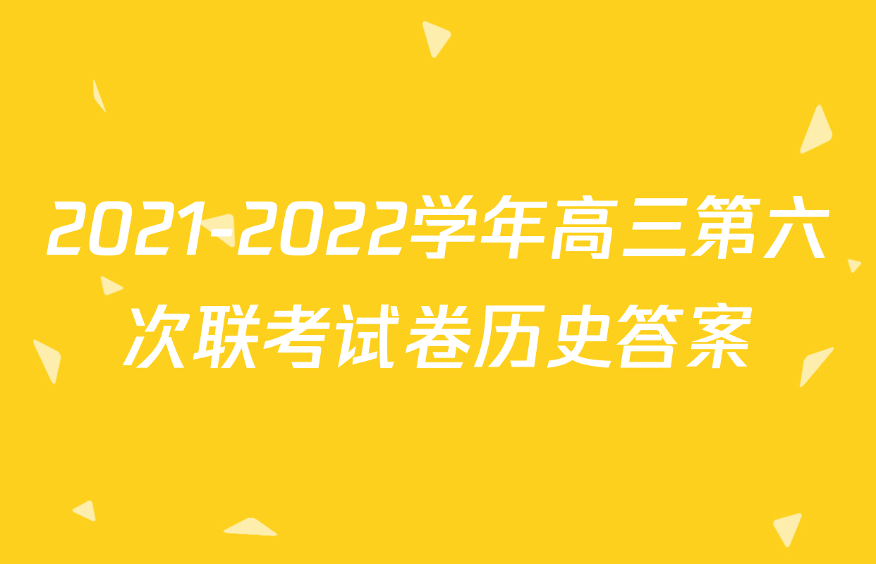 2021-2022学年高三第六次联考试卷历史答案