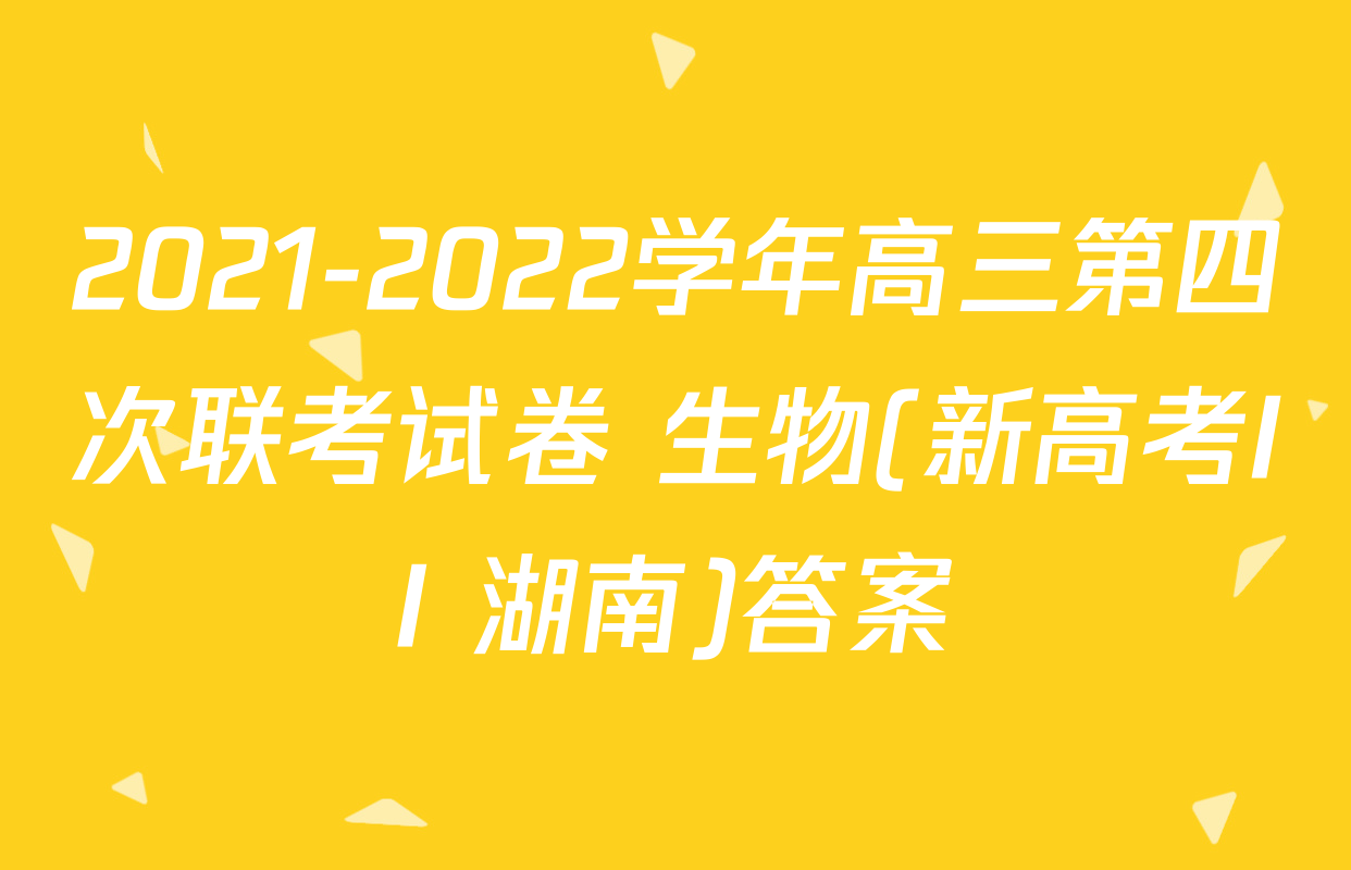 2021-2022学年高三第四次联考试卷 生物(新高考II 湖南)答案