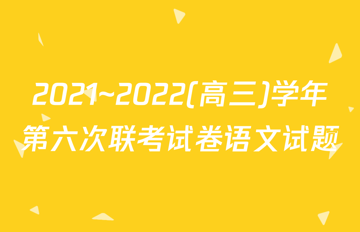 2021~2022(高三)学年第六次联考试卷语文试题